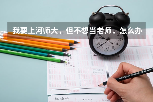 我要上河师大，但不想当老师，怎么办？