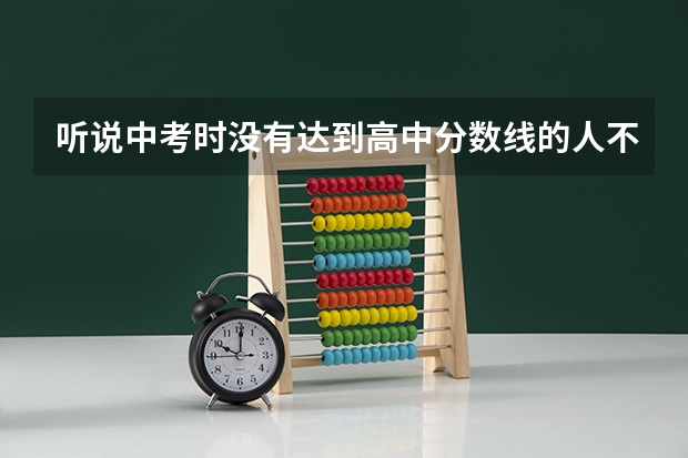 听说中考时没有达到高中分数线的人不能参加高考，是真的吗？