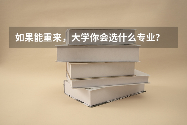 如果能重来,大学你会选什么专业?