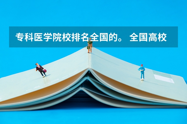 专科医学院校排名全国的。 全国高校药学院排名