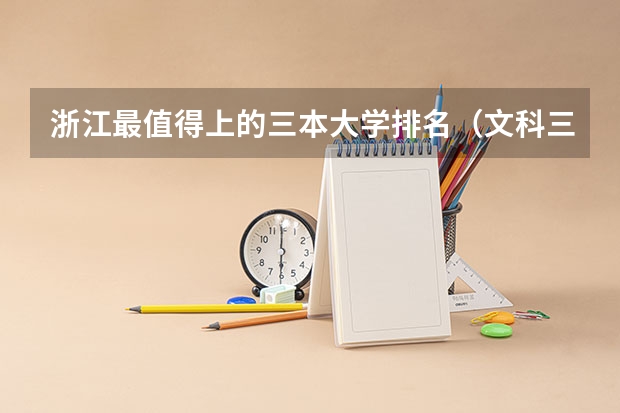 浙江最值得上的三本大学排名（文科三本大学排名）