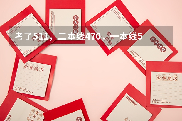 考了511，二本线470，一本线522，报什么学校，什么专业好呀？理科男生？？急急急