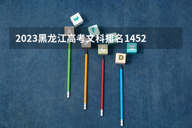 2023黑龙江高考文科排名14528的考生报什么大学好 学校往年录取分数线