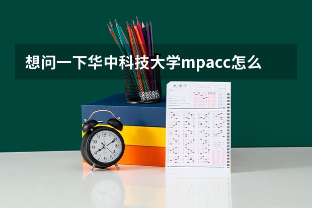 想问一下华中科技大学mpacc怎么样