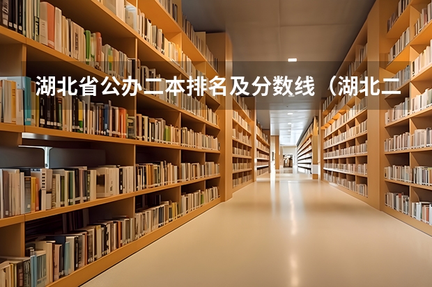 湖北省公办二本排名及分数线（湖北二本学校排名及分数线）