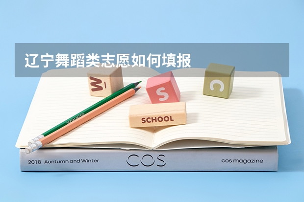 辽宁舞蹈类志愿如何填报