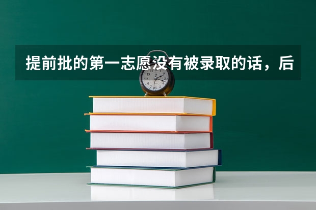 提前批的第一志愿没有被录取的话，后面的参考志愿是干嘛的？什么情况下会被后面的参考志愿录取？
