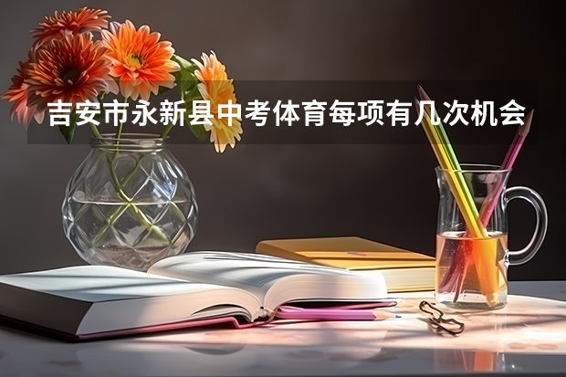 吉安市永新县中考体育每项有几次机会 江西吉安市永新县