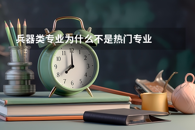 兵器类专业为什么不是热门专业