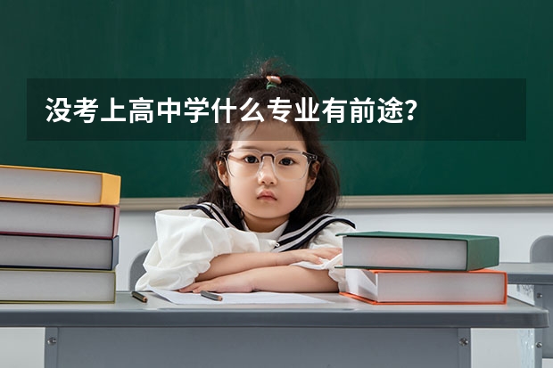 没考上高中学什么专业有前途？