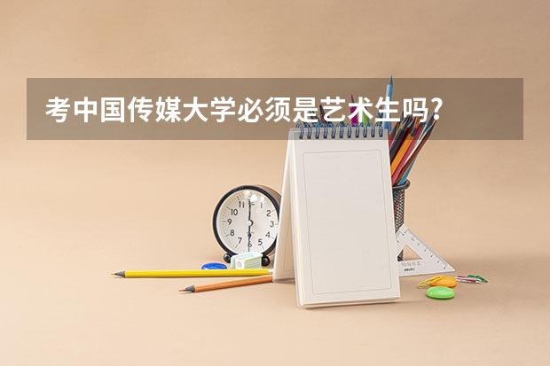 考中国传媒大学必须是艺术生吗?