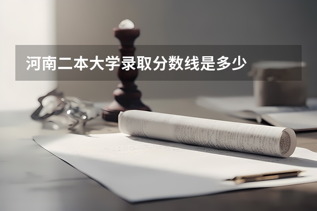 河南二本大学录取分数线是多少