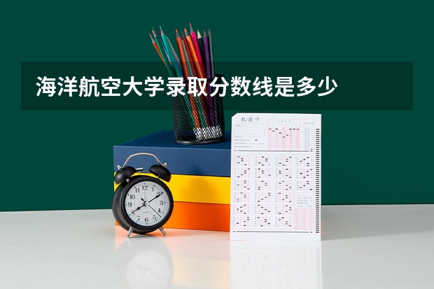 海洋航空大学录取分数线是多少