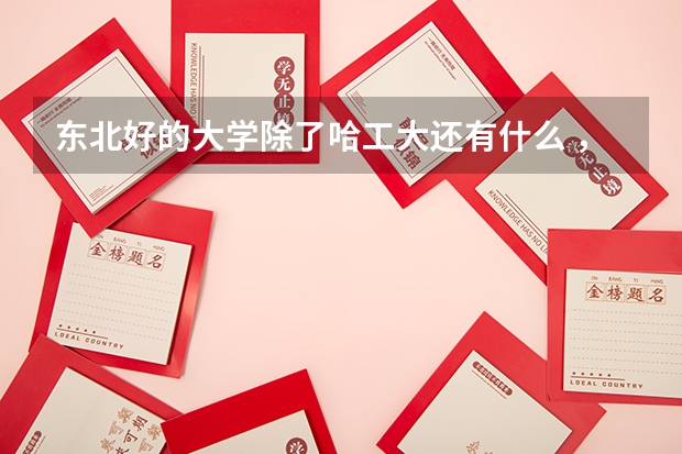 东北好的大学除了哈工大还有什么 ，最好有数据有排名。