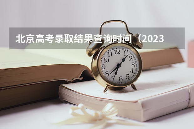 北京高考录取结果查询时间（2023北京成人高考录取查询时间公布）