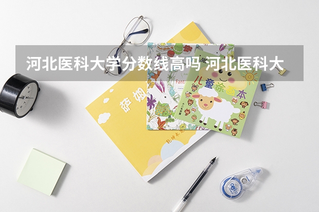 河北医科大学分数线高吗 河北医科大学专科批分数线