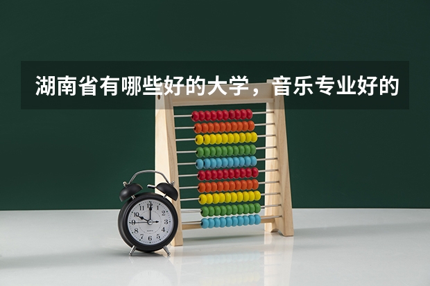 湖南省有哪些好的大学，音乐专业好的大学