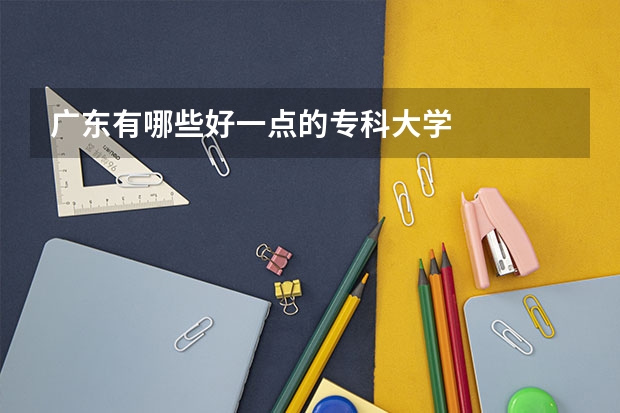 广东有哪些好一点的专科大学