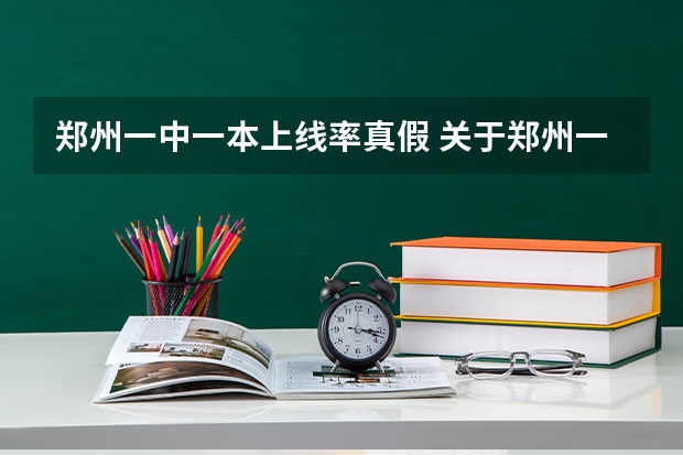郑州一中一本上线率真假 关于郑州一中的若干问题，请教一下郑州一中的大哥大姐们哈