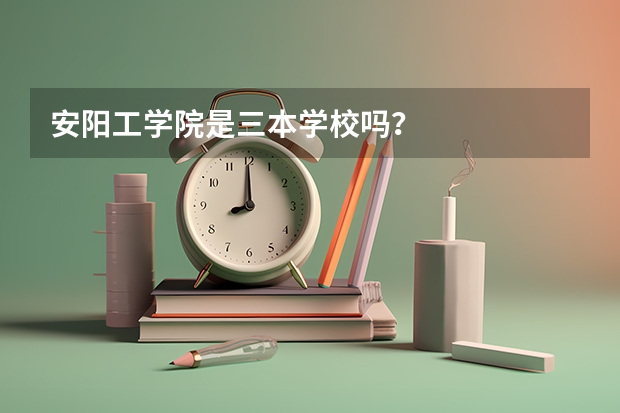 安阳工学院是三本学校吗?
