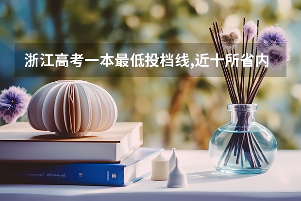 浙江高考一本最低投档线,近十所省内高校第一批分数线走高 浙江省二本分数线较低的大学