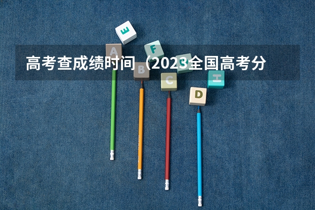 高考查成绩时间（2023全国高考分数线公布时间）