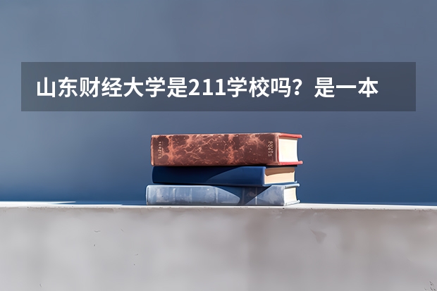 山东财经大学是211学校吗？是一本？