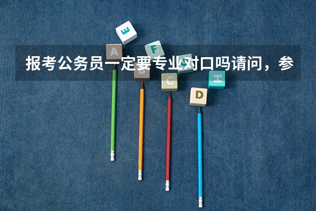 报考公务员一定要专业对口吗请问，参加