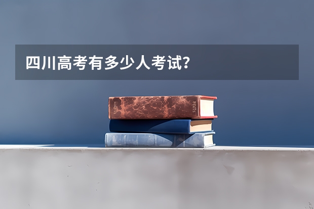四川高考有多少人考试？