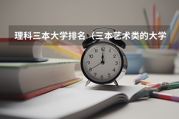 理科三本大学排名（三本艺术类的大学排名？）