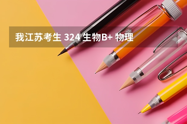我江苏考生 324 生物B+ 物理C  能上什么好的三本院校啊  一定要好！够好的