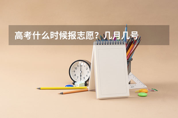 高考什么时候报志愿？几月几号