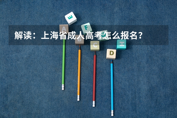 解读：上海省成人高考怎么报名？
