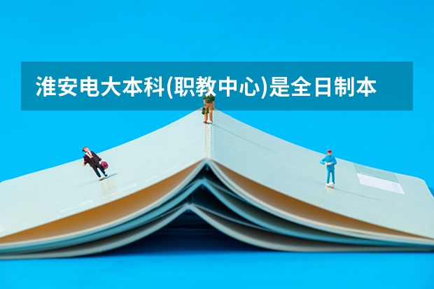淮安电大本科(职教中心)是全日制本科吗?