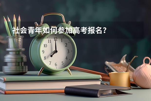 社会青年如何参加高考报名？