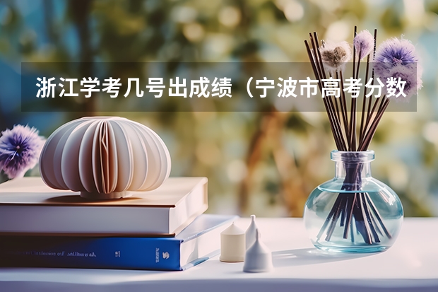 浙江学考几号出成绩（宁波市高考分数线公布）