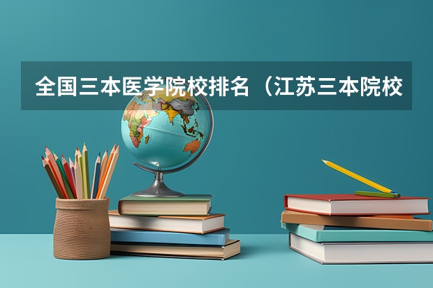全国三本医学院校排名（江苏三本院校）