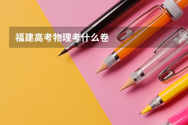 福建高考物理考什么卷