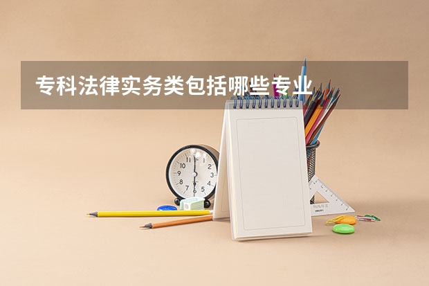 专科法律实务类包括哪些专业