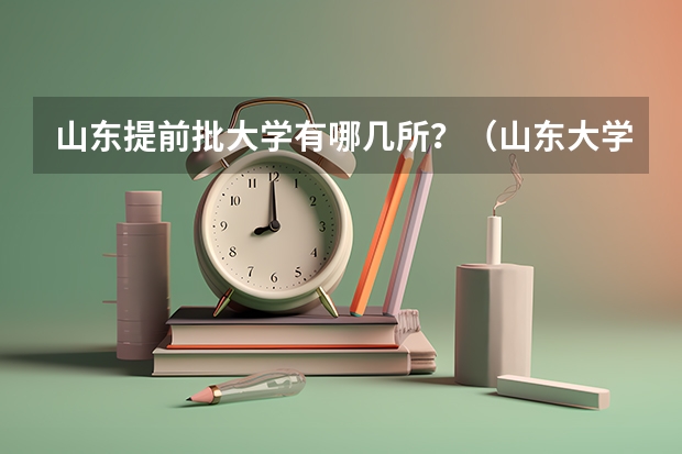 山东提前批大学有哪几所？（山东大学强基计划入围分数线）