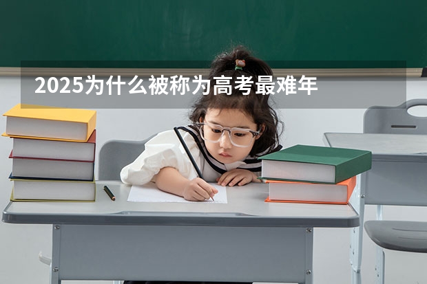 2025为什么被称为高考最难年