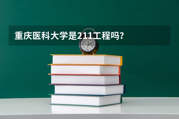 重庆医科大学是211工程吗？