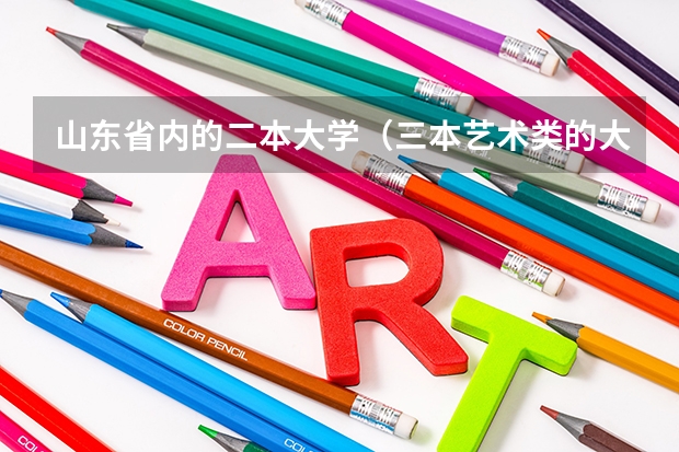 山东省内的二本大学（三本艺术类的大学排名？）
