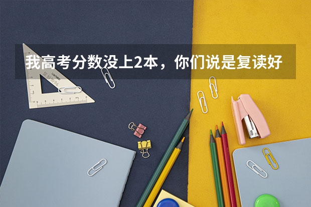 我高考分数没上2本，你们说是复读好，还是读高职好呢。复读存在一定风险