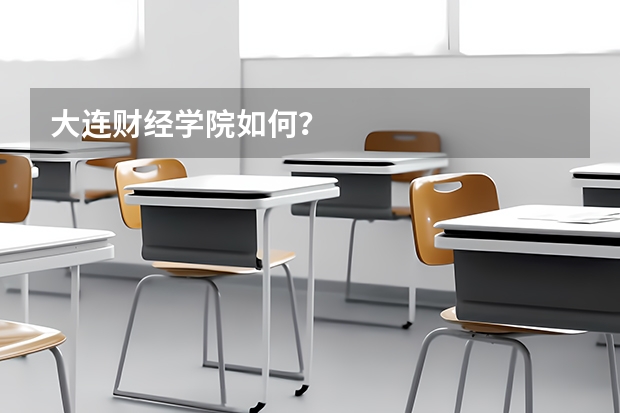 大连财经学院如何？