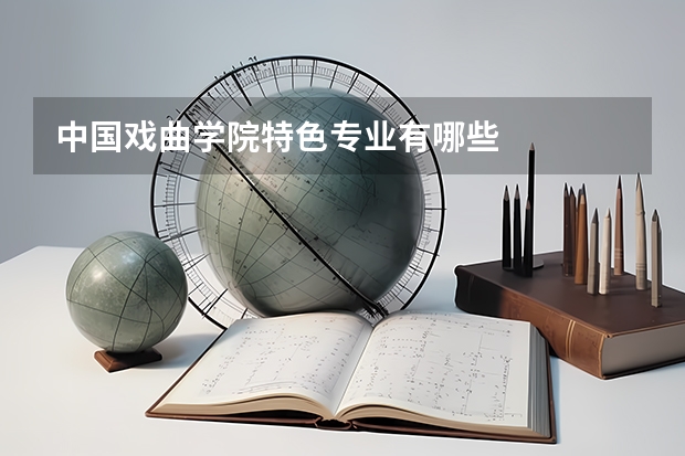 中国戏曲学院特色专业有哪些