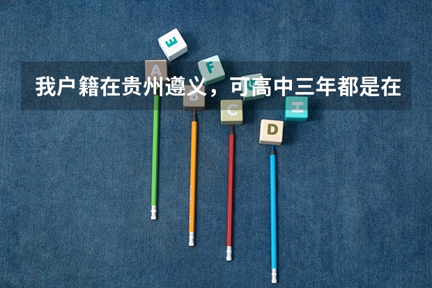 我户籍在贵州遵义，可高中三年都是在湖南读的，学籍也在湖南娄底，但我很想回贵州遵义考，请问可以吗？