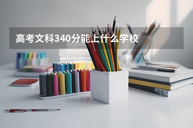 高考文科340分能上什么学校