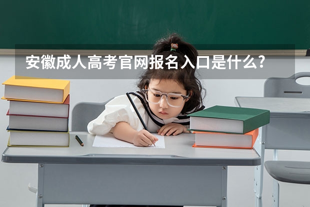 安徽成人高考官网报名入口是什么?
