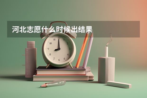 河北志愿什么时候出结果